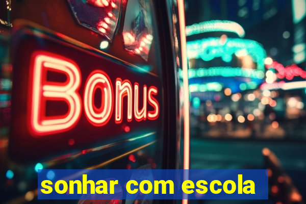 sonhar com escola